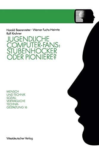 Jugendliche Computer-Fans: Stubenhocker oder Pioniere?: Biographieverläufe und Interaktionsformen (Sozialverträgliche Technikgestaltung, Hauptreihe) (German Edition)