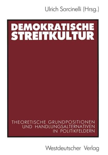 Demokratische Streitkultur: Theoretische Grundpositionen und Handlungsalternativen in Politikfeldern (German Edition)