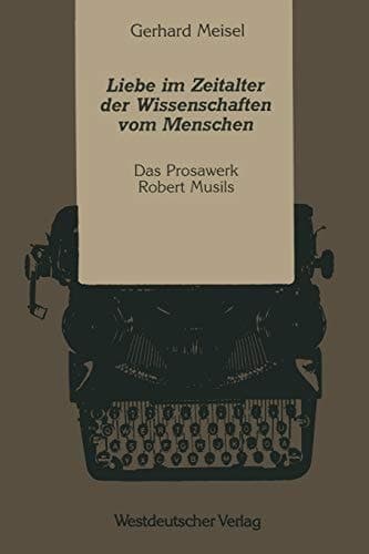 Liebe im Zeitalter der Wissenschaften vom Menschen: Das Prosawerk Robert Musils (Kulturwissenschaftliche Studien zur Deutschen Literatur) (German Edition)
