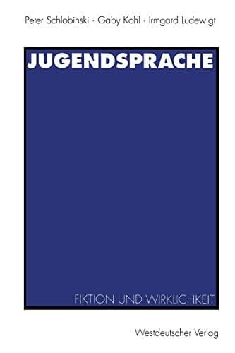 Jugendsprache: Fiktion und Wirklichkeit (German Edition)