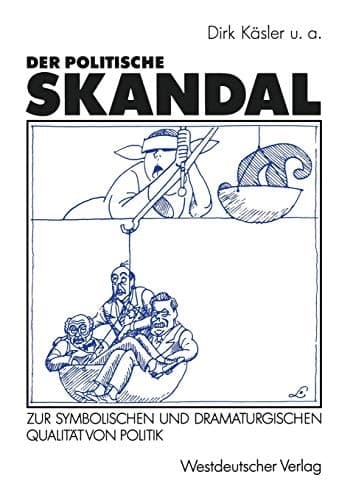 Der politische Skandal Zur symbolischen und dramaturgischen Qualität von Politik