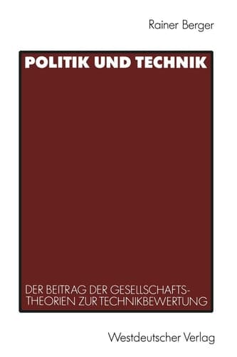 Politik und Technik Der Beitrag der Gesellschaftstheorien zur Technikbewertung