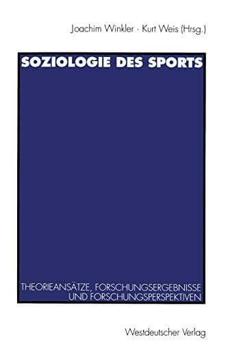 Soziologie des Sports: Theorieansätze, Forschungsergebnisse und Forschungsperspektiven (German Edition)