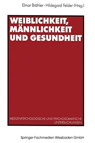 Weiblichkeit, Männlichkeit und Gesundheit Medizinpsychologische und psychosomatische Untersuchungen