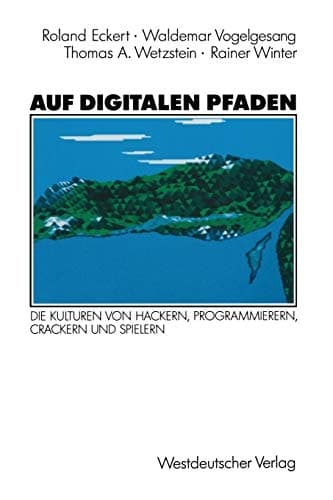 Auf digitalen Pfaden Die Kulturen von Hackern, Programmierern, Crackern und Spielern