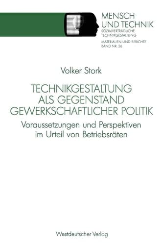 Technikgestaltung als Gegenstand gewerkschaftlicher Politik Voraussetzungen und Perspektiven im Urteil von Betriebsräten