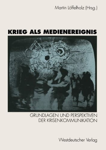 Krieg als Medienereignis Grundlagen und Perspektiven der Krisenkommunikation