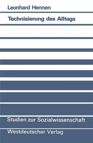 Technisierung des Alltags: Ein handlungstheoretischer Beitrag zur Theorie technischer Vergesellschaftung (Studien zur Sozialwissenschaft, 104) (German Edition)