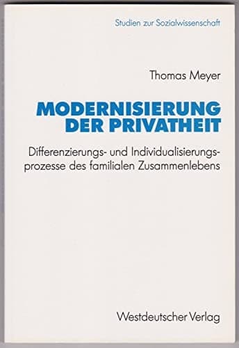 Modernisierung der Privatheit Differenzierungs- und Individualisierungsprozesse des familialen Zusammenlebens