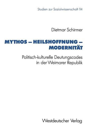 Mythos ― Heilshoffnung ― Modernität: Politisch-kulturelle Deutungscodes in der Weimarer Republik (Studien zur Sozialwissenschaft, 114) (German Edition)