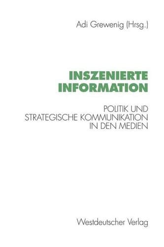 Inszenierte Information Politik und strategische Kommunikation in den Medien