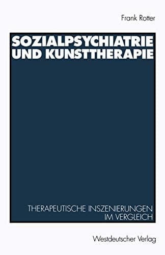 Sozialpsychiatrie und Kunsttherapie Therapeutische Inszenierungen im Vergleich