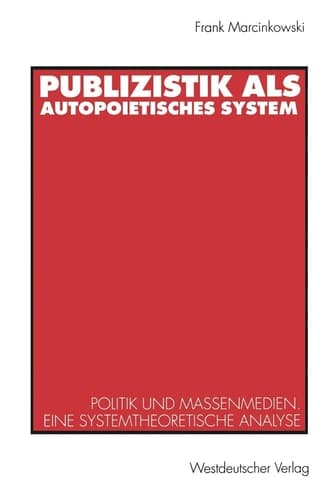 Publizistik als autopoietisches System Politik und Massenmedien. Eine systemtheoretische Analyse