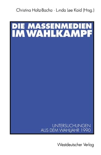 Die Massenmedien im Wahlkampf: Untersuchungen aus dem Wahljahr 1990 (German Edition)