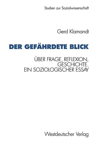 Der gefährdete Blick Über Frage, Reflexion, Geschichte. Ein soziologischer Essay