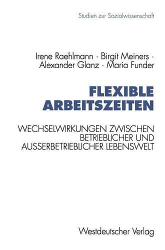 Flexible Arbeitszeiten Wechselwirkungen zwischen betrieblicher und außerbetrieblicher Lebenswelt