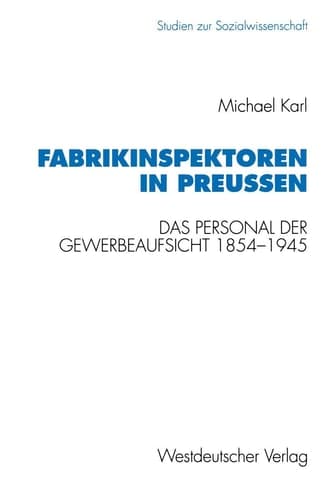 Fabrikinspektoren in Preußen Das Personal der Gewerbeaufsicht 1845–1945. Professionalisierung, Bürokratisierung und Gruppenprofil