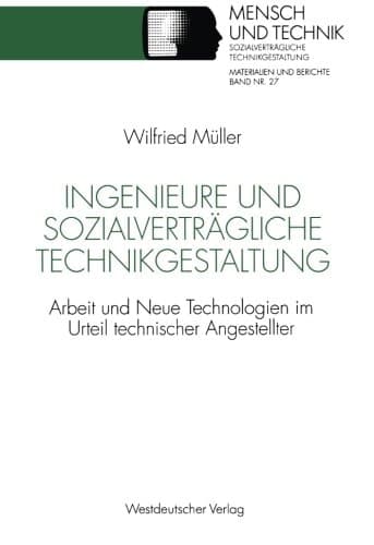 Ingenieure und sozialverträgliche Technikgestaltung Arbeit und Neue Technologien im Urteil technischer Angestellter