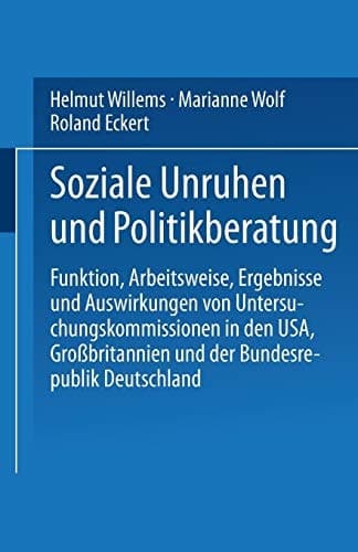 Soziale Unruhen und Politikberatung Funktion, Arbeitsweise, Ergebnisse und Auswirkungen von Untersuchungskommissionen in den USA, Großbritannien und der Bundesrepublik