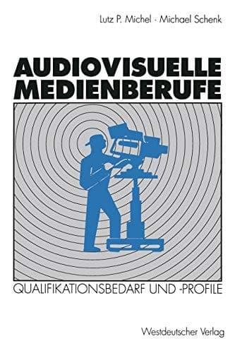 Audiovisuelle Medienberufe: Veränderungen in der Medienwirtschaft und ihre Auswirkungen auf den Qualifikationsbedarf und die Qualifikationsprofile (German Edition)
