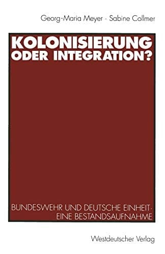 Kolonisierung oder Integration? Bundeswehr und deutsche Einheit. Eine Bestandsaufnahme