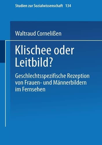 Klischee oder Leitbild? Geschlechtsspezifische Rezeption von Frauen- und Männerbildern im Fernsehen