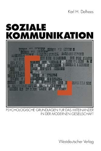 Soziale Kommunikation Psychologische Grundlagen für das Miteinander in der modernen Gesellschaft