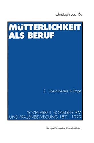 Mütterlichkeit als Beruf: Sozialarbeit, Sozialreform und Frauenbewegung 1871–1929 (German Edition)
