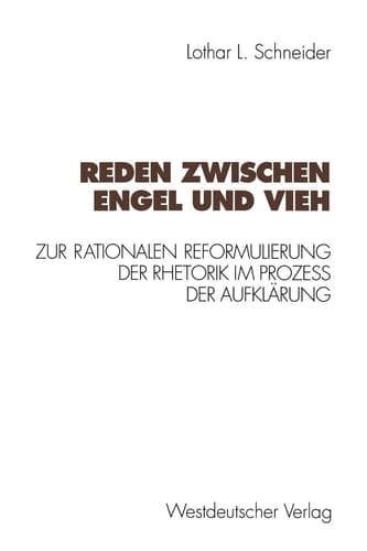 Reden zwischen Engel und Vieh Zur rationalen Reformulierung der Rhetorik im Prozeß der Aufklärung