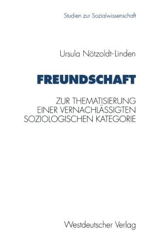 Freundschaft Zur Thematisierung einer vernachlässigten soziologischen Kategorie