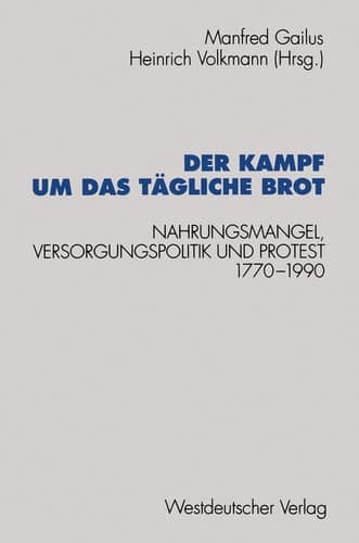 Der Kampf um das tägliche Brot: Nahrungsmangel, Versorgungspolitik und Protest 1770–1990 (Schriften des Zentralinstituts für sozialwiss. Forschung der FU Berlin) (German Edition)