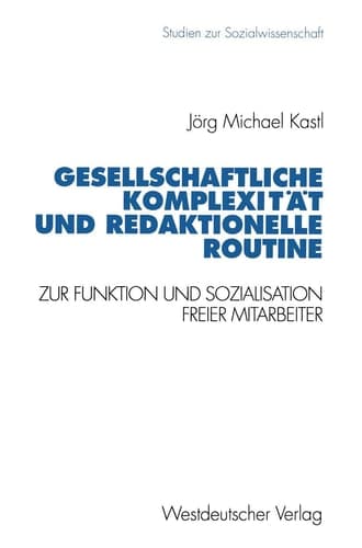 Gesellschaftliche Komplexität und redaktionelle Routine Zur Funktion und Sozialisation freier Mitarbeiter