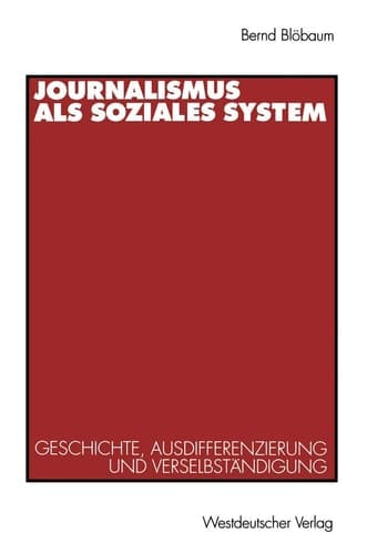 Journalismus als soziales System: Geschichte, Ausdifferenzierung und Verselbständigung (German Edition)