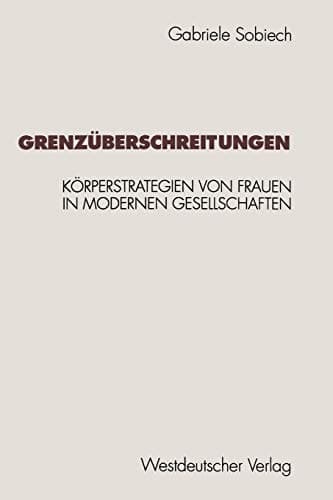 Grenzüberschreitungen Körperstrategien von Frauen in modernen Gesellschaften