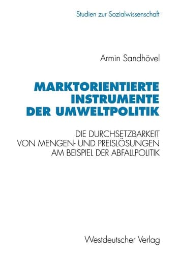 Marktorientierte Instrumente der Umweltpolitik Die Durchsetzbarkeit von Mengen- und Preislösungen am Beispiel der Abfallpolitik