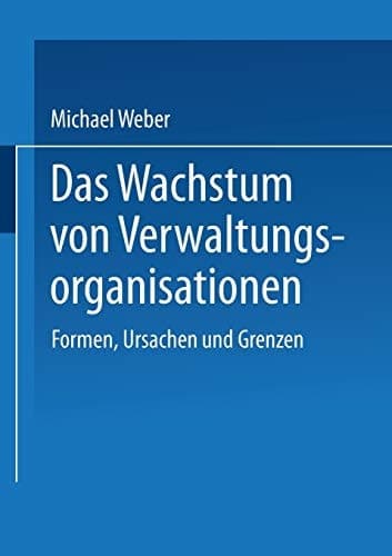 Das Wachstum von Verwaltungsorganisationen Formen, Ursachen und Grenzen