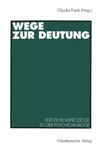 Wege zur Deutung Verstehensprozesse in der Psychoanalyse