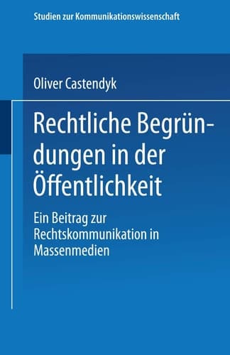 Rechtliche Begründungen in der Öffentlichkeit Ein Beitrag zur Rechtskommunikation in Massenmedien