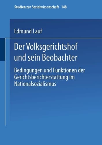 Der Volksgerichtshof und sein Beobachter Bedingungen und Funktionen der Gerichtsberichterstattung im Nationalsozialismus