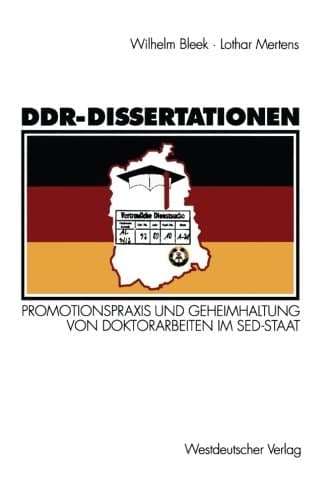 DDR-Dissertationen: Promotionspraxis und Geheimhaltung von Doktorarbeiten im SED-Staat (German Edition)