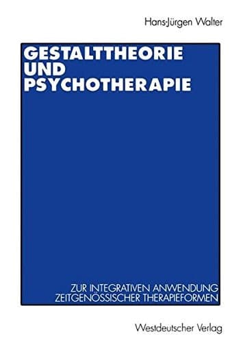 Gestalttheorie und Psychotherapie Ein Beitrag zur theoretischen Begründung der integrativen Anwendung von Gestalt-Therapie, Psychodrama, Gesprächstherapie, Tiefenpsychologie, Verhaltenstherapie und Gruppendynamik