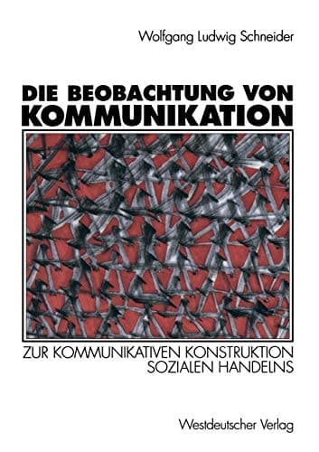 Die Beobachtung von Kommunikation Zur kommunikativen Konstruktion sozialen Handelns
