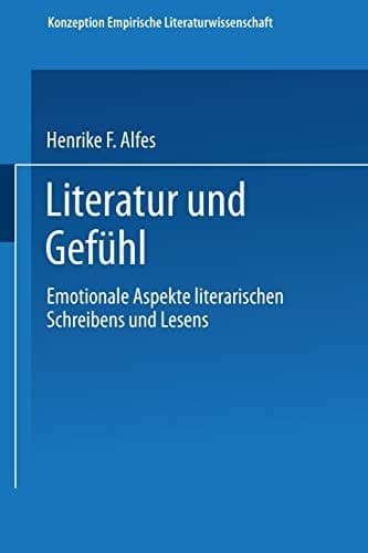 Literatur und Gefühl: Emotionale Aspekte literarischen Schreibens und Lesens (Konzeption Empirische Literaturwissenschaft) (German Edition)