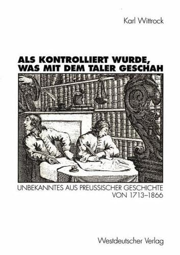 Als kontrolliert wurde, was mit dem Taler geschah: Unbekanntes aus preußischer Geschichte von 1713–1866 (German Edition)