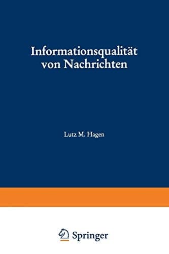 Informationsqualität von Nachrichten Meßmethoden und ihre Anwendung auf die Dienste von Nachrichtenagenturen