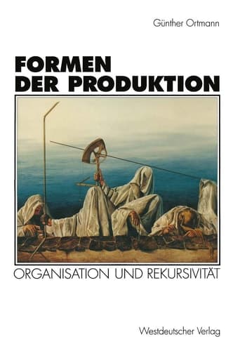 Formen der Produktion Organisation und Rekursivität