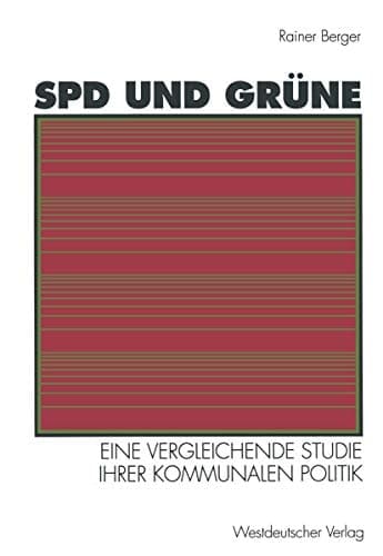 SPD und Grüne: Eine vergleichende Studie ihrer kommunalen Politik: sozialstrukturelle Basis ― programmatische Ziele ― Verhältnis zueinander (German Edition)