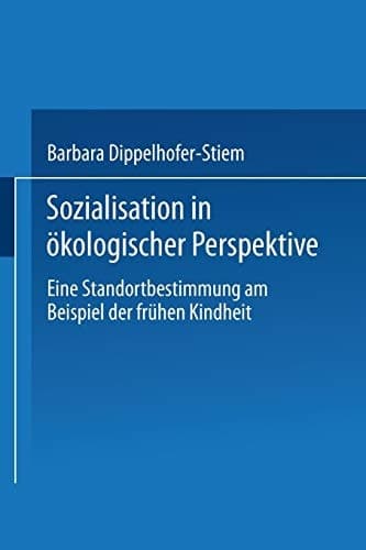 Sozialisation in ökologischer Perspektive: Eine Standortbestimmung am Beispiel der frühen Kindheit (German Edition)