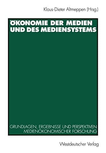 Ökonomie der Medien und des Mediensystems: Grundlagen, Ergebnisse und Perspektiven medienökonomischer Forschung (German Edition)
