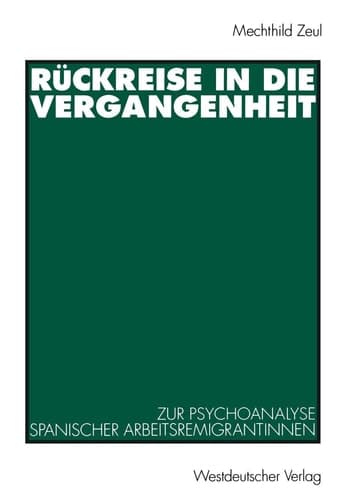Rückreise in die Vergangenheit Zur Psychoanalyse spanischer Arbeitsremigrantinnen